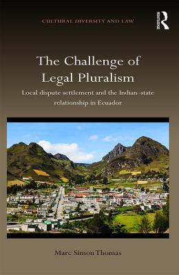 The Challenge of Legal Pluralism: Local dispute settlement and the Indian-state relationship in Ecuador - Thomas, Marc Simon