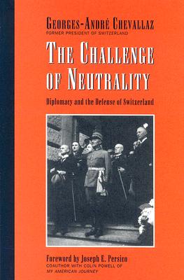 The Challenge of Neutrality: Diplomacy and the Defense of Switzerland - Chevallaz, Georges Andre, and Fergusson, Harvey, II (Translated by), and Persico, Joseph E (Foreword by)