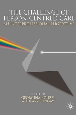 The Challenge of Person-centred Care: An Interprofessional Perspective - Koubel, Georgina, and Bungay, Hilary