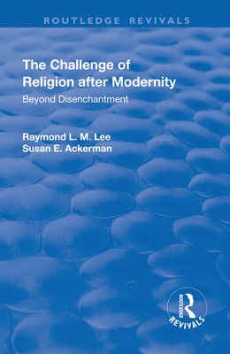 The Challenge of Religion after Modernity: Beyond Disenchantment - Lee, Raymond L. M., and Ackerman, Susan E.