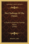 The Challenge Of The Future: A Study In American Foreign Policy (1916)