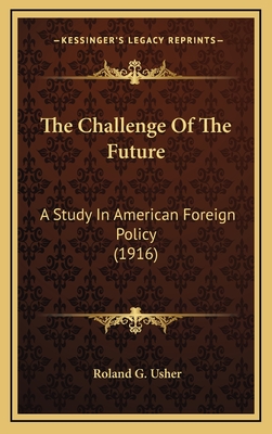 The Challenge of the Future: A Study in American Foreign Policy (1916) - Usher, Roland G