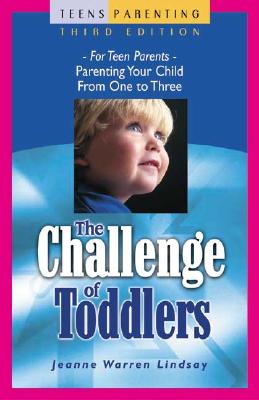 The Challenge of Toddlers: For Teen Parents--Parenting Your Child from One to Three - Lindsay, Jeanne Warren, and Crawford, David (Photographer), and Gatchell, Lois (Foreword by)