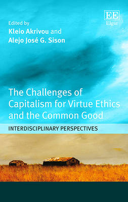 The Challenges of Capitalism for Virtue Ethics and the Common Good: Interdisciplinary Perspectives - Akrivou, Kleio (Editor), and Sison, Alejo Jos G (Editor)