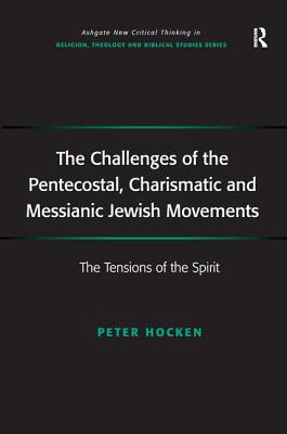 The Challenges of the Pentecostal, Charismatic and Messianic Jewish Movements: The Tensions of the Spirit - Hocken, Peter