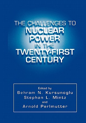 The Challenges to Nuclear Power in the Twenty-First Century - Kursunogammalu, Behram N. (Editor), and Mintz, Stephan L. (Editor), and Perlmutter, Arnold (Editor)