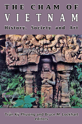 The Cham of Vietnam: History, Society and Art - Lockhart, Bruce, Dr. (Editor), and Tran, Ky Phuong (Editor)