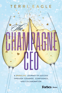 The Champagne CEO: A Sparkling Journey of Success Through Courage, Confidence, and Collaboration