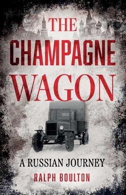 The Champagne Wagon: A Russian Journey - Boulton, Ralph