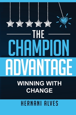 The Champion Advantage: Winning With Change - Alves, Hernani
