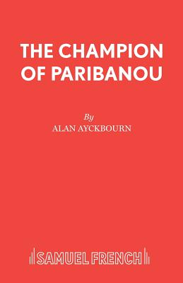 The Champion of Paribanou - Ayckbourn, Alan