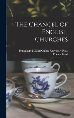 The Chancel of English Churches - Bond, Francis, and Humphery Milford Oxford University Pr (Creator)