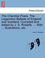 The Chandos Poets. the Legendary Ballads of England and Scotland. Compiled and Edited by J. S. Roberts. ... with ... Illustrations, Etc.