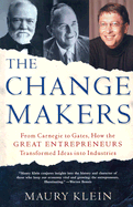 The Change Makers: From Carnegie to Gates, How the Great Entrepreneurs Transformed Ideas Into Industries