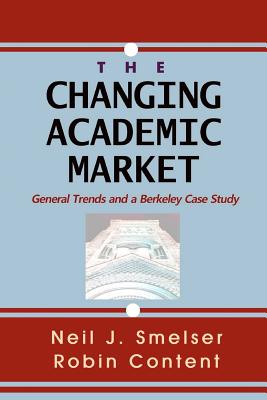 The Changing Academic Market: General Trends and a Berkeley Case Study - Content, Robin, and Smelser, Neil J