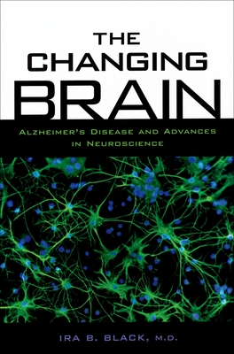 The Changing Brain: Alzheimer's Disease and Advances in Neuroscience - Black, Ira B