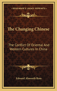 The Changing Chinese: The Conflict of Oriental and Western Cultures in China
