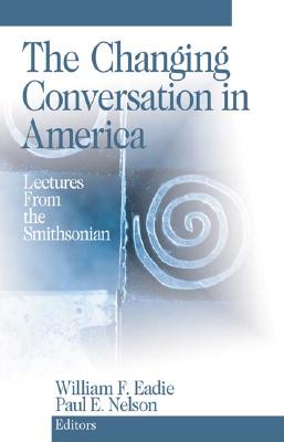 The Changing Conversation in America: Lectures from the Smithsonian - Eadie, William F (Editor), and Nelson, Paul E (Editor)