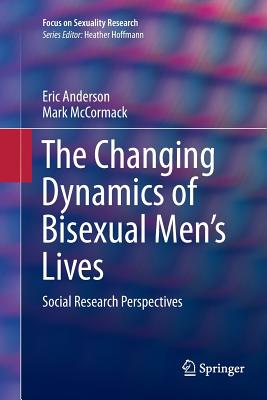 The Changing Dynamics of Bisexual Men's Lives: Social Research Perspectives - Anderson, Eric, and McCormack, Mark