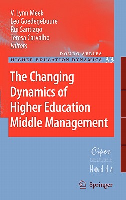 The Changing Dynamics of Higher Education Middle Management - Meek, V Lynn (Editor), and Goedegebuure, Leo (Editor), and Santiago, Rui (Editor)