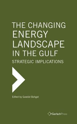 The Changing Energy Landscape in the Gulf: Strategic Implications - Bahgat, Gawdat (Editor)