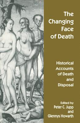 The Changing Face of Death: Historical Accounts of Death and Disposal - Howarth, Glennys (Editor), and Jupp, Peter C (Editor)