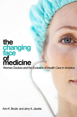 The Changing Face of Medicine - Boulis, Ann K, and Jacobs, Jerry A