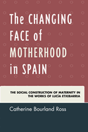 The Changing Face of Motherhood in Spain: The Social Construction of Maternity in the Works of Lucia Etxebarria