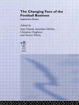 The Changing Face of the Football Business: Supporters Direct - Hamil, Sean (Editor), and Michie, Jonathan (Editor), and Oughton, Christine (Editor)