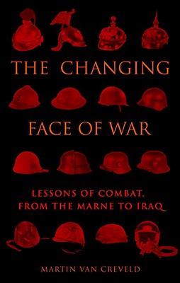 The Changing Face of War: Lessons of Combat, from the Marne to Iraq - Van Creveld, Martin, Professor