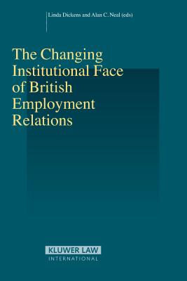 The Changing Institutional Face of British Employment Relations - Dickens, Linda (Editor), and Neal, Alan C (Editor)