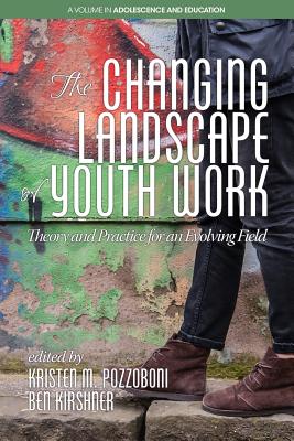 The Changing Landscape of Youth Work: Theory and Practice for an Evolving Field - Pozzoboni, Kristen M. (Editor), and Kirshner, Ben (Editor)