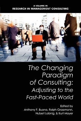 The Changing Paradigm of Consulting: Adjusting to the Fast-Paced World - Buono, Anthony F (Editor), and Grossmann, Ralph (Editor), and Lobnig, Hubert (Editor)