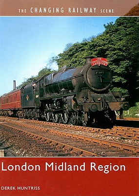 The Changing Railway Scene: London Midland Region - Huntriss, Derek