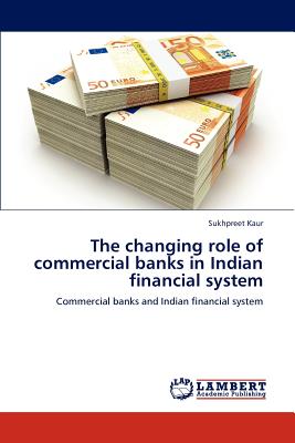 The changing role of commercial banks in Indian financial system - Kaur, Sukhpreet