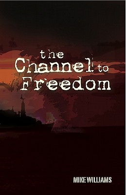 The Channel to Freedom - Williams, Mike