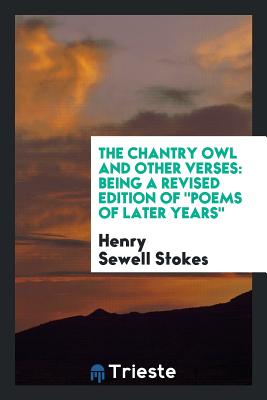 The Chantry Owl and Other Verses: Being a Revised Edition of Poems of Later Years - Stokes, Henry Sewell