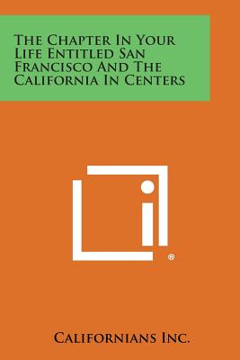 The Chapter in Your Life Entitled San Francisco and the California in Centers - Californians Inc