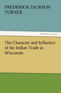 The Character and Influence of the Indian Trade in Wisconsin