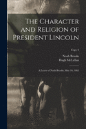 The Character and Religion of President Lincoln: A Letter of Noah Brooks, May 10, 1865 (Classic Reprint)