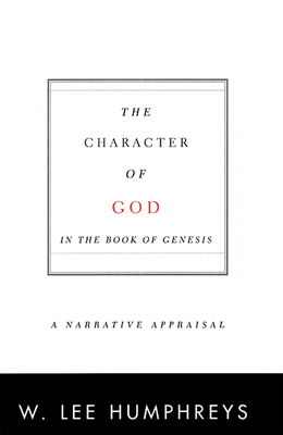 The Character of God in the Book of Genesis: A Narrative Appraisal - Humphreys, W Lee