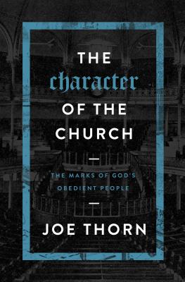 The Character of the Church: The Marks of God's Obedient People - Thorn, Joe