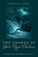 The Charge of God's Royal Children: A Narrative Analysis of the Imago Dei in Genesis 1-11