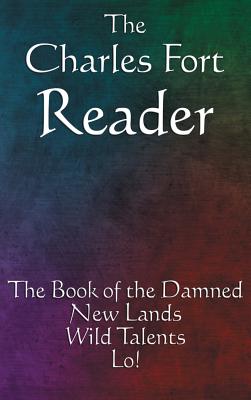 The Charles Fort Reader: The Book of the Damned, New Lands, Wild Talents, Lo! - Fort, Charles