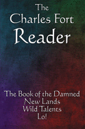 The Charles Fort Reader: The Book of the Damned, New Lands, Wild Talents, Lo!