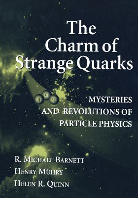 The Charm of Strange Quarks: Mysteries and Revolutions of Particle Physics - Barnett, R Michael, and Aubrecht, G J (Contributions by), and Muehry, Henry
