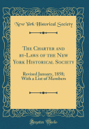 The Charter and By-Laws of the New York Historical Society: Revised January, 1858; With the Amendments and a List of Resident Members (Classic Reprint)