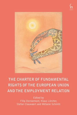 The Charter of Fundamental Rights of the European Union and the Employment Relation - Dorssemont, Filip (Editor), and Lrcher, Klaus (Editor), and Clauwaert, Stefan (Editor)