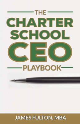 The Charter School CEO Playbook - Fulton, Mba James