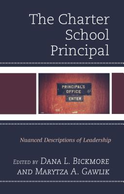 The Charter School Principal: Nuanced Descriptions of Leadership - Bickmore, Dana L (Editor), and Gawlik, Marytza A (Editor)